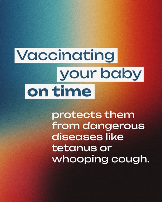 Vaccinating your baby on time protects them from dangerous diseases like tetanus or whooping cough